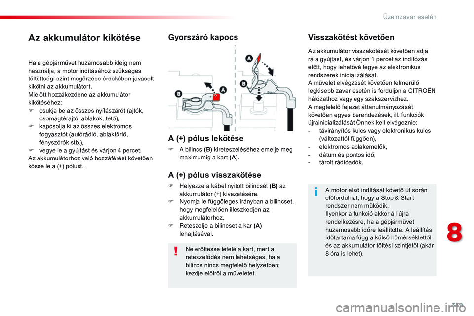 CITROEN JUMPER SPACETOURER 2017 Kezelési útmutató (in Hungarian) 319
Spacetourer-VP_hu_Chap08_En-cas-de-panne_ed01-2016
Ne erőltesse lefelé a kart, mert a
reteszelődés nem lehetséges, ha a
bilincs nincs megfelelő helyzetben;
kezdje elölről a műveletet.
CITROEN JUMPER SPACETOURER 2017 Kezelési útmutató (in Hungarian) 319
Spacetourer-VP_hu_Chap08_En-cas-de-panne_ed01-2016
Ne erőltesse lefelé a kart, mert a
reteszelődés nem lehetséges, ha a
bilincs nincs megfelelő helyzetben;
kezdje elölről a műveletet.
