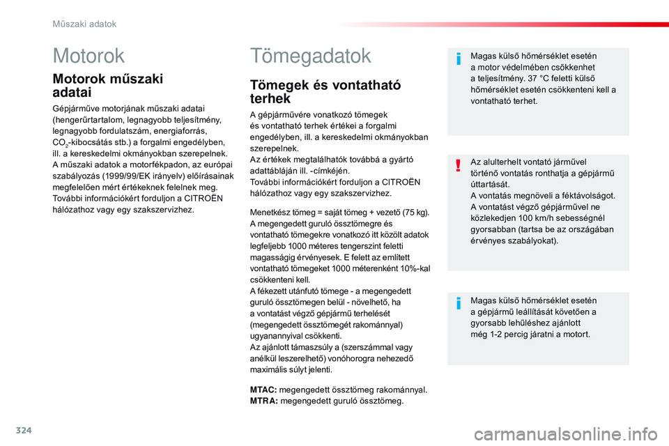 CITROEN JUMPER SPACETOURER 2017 Kezelési útmutató (in Hungarian) 324
Spacetourer-VP_hu_Chap09_caracteristiques-techniques_ed01-2016
Motorok
Motorok műszaki
adatai
Gépjárműve motorjának műszaki adatai
(hengerűrtartalom, legnagyobb teljesítmény,
legnagyo CITROEN JUMPER SPACETOURER 2017 Kezelési útmutató (in Hungarian) 324
Spacetourer-VP_hu_Chap09_caracteristiques-techniques_ed01-2016
Motorok
Motorok műszaki
adatai
Gépjárműve motorjának műszaki adatai
(hengerűrtartalom, legnagyobb teljesítmény,
legnagyo