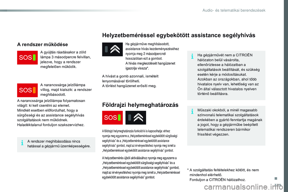 CITROEN JUMPER SPACETOURER 2017 Kezelési útmutató (in Hungarian) 329
Spacetourer-VP_hu_Chap10a_BTA_ed01-2016
Helyzetbeméréssel egybekötött assistance segélyhívás
Ha gépjárművét nem a CITROËN
hálózaton belül vásárolta,
ellenőriztesse a hálózatb CITROEN JUMPER SPACETOURER 2017 Kezelési útmutató (in Hungarian) 329
Spacetourer-VP_hu_Chap10a_BTA_ed01-2016
Helyzetbeméréssel egybekötött assistance segélyhívás
Ha gépjárművét nem a CITROËN
hálózaton belül vásárolta,
ellenőriztesse a hálózatb