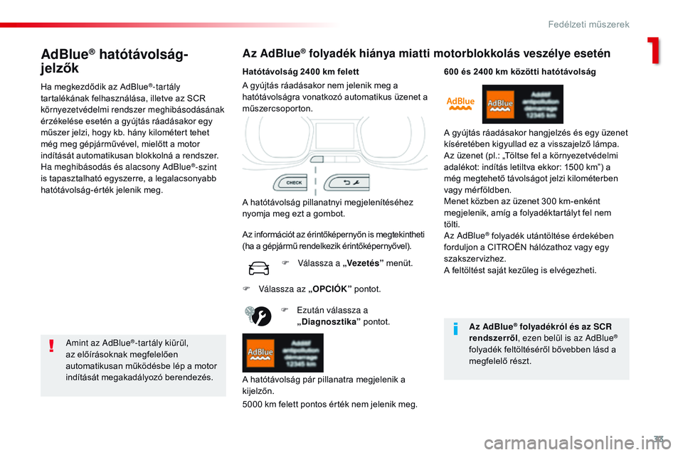 CITROEN JUMPER SPACETOURER 2017  Kezelési útmutató (in Hungarian) 33
Spacetourer-VP_hu_Chap01_instruments-de-bord_ed01-2016
AdBlue® hatótávolság-
jelzők
Ha megkezdődik az AdBlue®-tartály 
tartalékának felhasználása, illetve az SCR 
környezetvédelmi ren