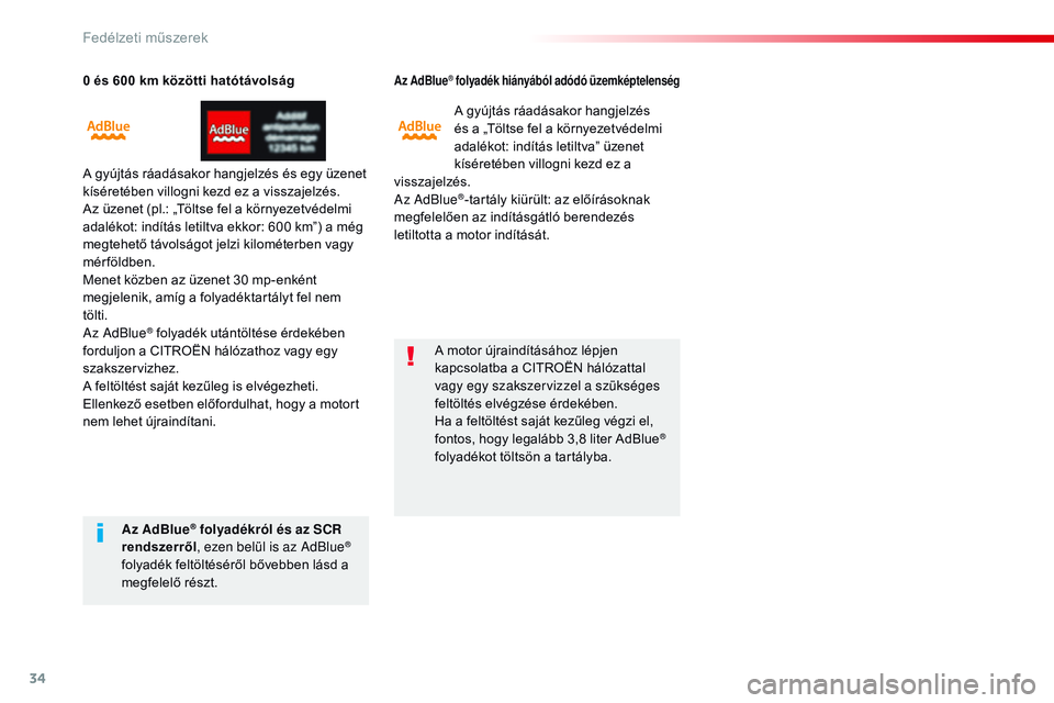 CITROEN JUMPER SPACETOURER 2017  Kezelési útmutató (in Hungarian) 34
0 és 600 km közötti hatótávolság
A gyújtás ráadásakor hangjelzés és egy üzenet 
kíséretében villogni kezd ez a visszajelzés. 
Az üzenet (pl.: „Töltse fel a környezetvédelmi 
