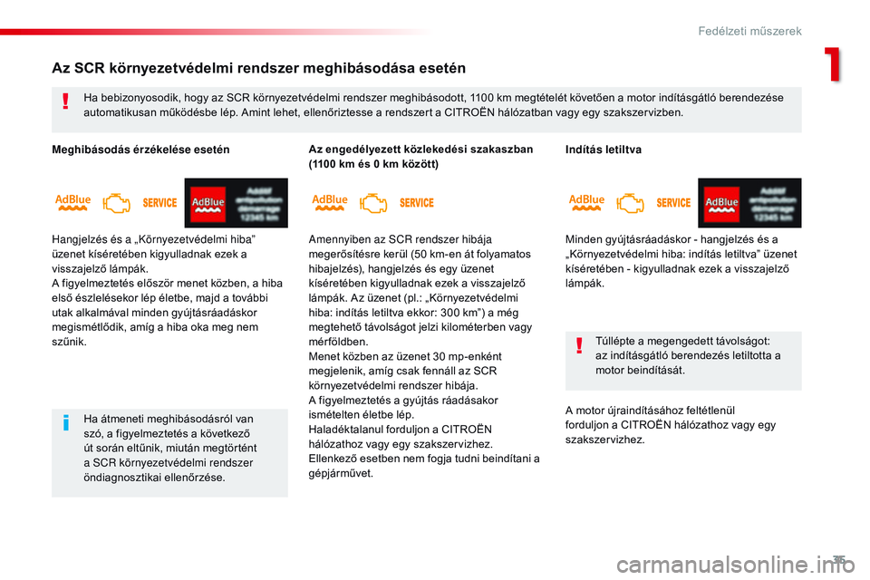 CITROEN JUMPER SPACETOURER 2017 Kezelési útmutató (in Hungarian) 35
Spacetourer-VP_hu_Chap01_instruments-de-bord_ed01-2016
Indítás letiltva
Minden gyújtásráadáskor - hangjelzés és a
„Környezetvédelmi hiba: indítás letiltva” üzenet
kíséretében CITROEN JUMPER SPACETOURER 2017 Kezelési útmutató (in Hungarian) 35
Spacetourer-VP_hu_Chap01_instruments-de-bord_ed01-2016
Indítás letiltva
Minden gyújtásráadáskor - hangjelzés és a
„Környezetvédelmi hiba: indítás letiltva” üzenet
kíséretében