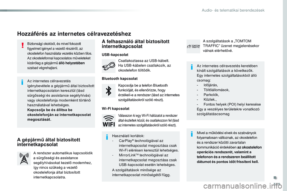 CITROEN JUMPER SPACETOURER 2017  Kezelési útmutató (in Hungarian) 359
Spacetourer-VP_hu_Chap10b_NAC-1_ed01-2016
Biztonsági okokból, és mivel fokozott 
figyelmet igényel a vezető részéről, az 
okostelefon használata vezetés közben tilos.
Az okostelefonnal 