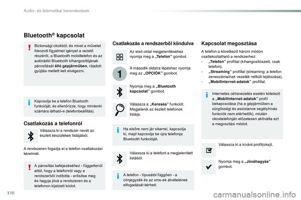 CITROEN JUMPER SPACETOURER 2017  Kezelési útmutató (in Hungarian) 370
1
Spacetourer-VP_hu_Chap10b_NAC-1_ed01-2016
Bluetooth® kapcsolat
Csatlakozás a rendszerből kiindulvaKapcsolat megosztása
Az első oldal megjelenítéséhez 
nyomja meg a „Telefon” gombot.
