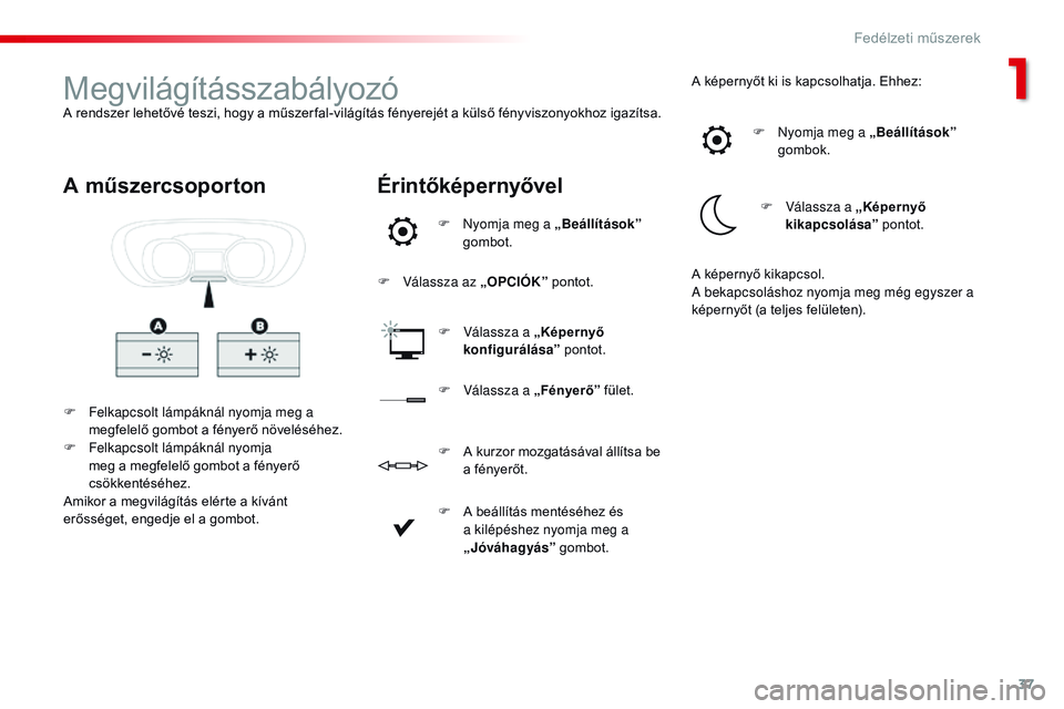 CITROEN JUMPER SPACETOURER 2017 Kezelési útmutató (in Hungarian) 37
Spacetourer-VP_hu_Chap01_instruments-de-bord_ed01-2016
MegvilágításszabályozóA rendszer lehetővé teszi, hogy a műszer fal-világítás fényerejét a külső fényviszonyokhoz igazítsa.F CITROEN JUMPER SPACETOURER 2017 Kezelési útmutató (in Hungarian) 37
Spacetourer-VP_hu_Chap01_instruments-de-bord_ed01-2016
MegvilágításszabályozóA rendszer lehetővé teszi, hogy a műszer fal-világítás fényerejét a külső fényviszonyokhoz igazítsa.F