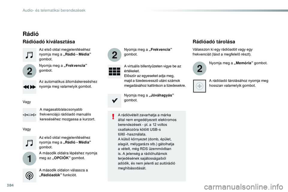 CITROEN JUMPER SPACETOURER 2017  Kezelési útmutató (in Hungarian) 384
1
2
2
2
Spacetourer-VP_hu_Chap10b_NAC-1_ed01-2016
Az első oldal megjelenítéséhez 
nyomja meg a „Rádió - Média” 
gombot.
A második oldalra lépéshez nyomja 
meg az „OPCIÓK” gombot