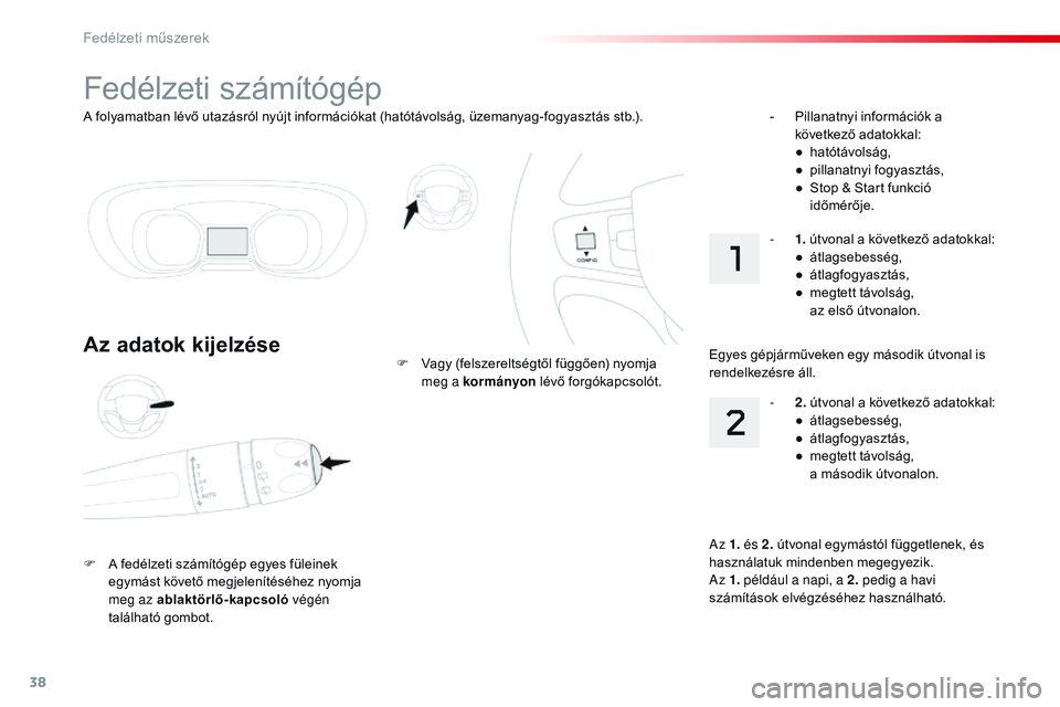 CITROEN JUMPER SPACETOURER 2017 Kezelési útmutató (in Hungarian) 38
A folyamatban lévő utazásról nyújt információkat (hatótávolság, üzemanyag-fogyasztás stb.).
Fedélzeti számítógép
Az adatok kijelzése
F A fedélzeti számítógép egyes füleinek CITROEN JUMPER SPACETOURER 2017 Kezelési útmutató (in Hungarian) 38
A folyamatban lévő utazásról nyújt információkat (hatótávolság, üzemanyag-fogyasztás stb.).
Fedélzeti számítógép
Az adatok kijelzése
F A fedélzeti számítógép egyes füleinek
