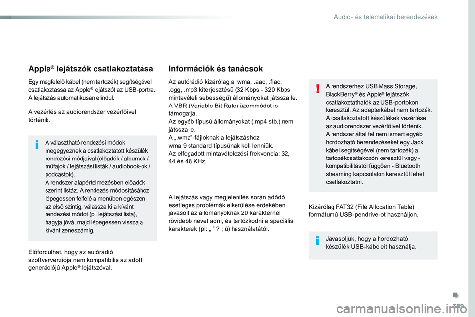 CITROEN JUMPER SPACETOURER 2017 Kezelési útmutató (in Hungarian) 389
Spacetourer-VP_hu_Chap10b_NAC-1_ed01-2016
Apple® lejátszók csatlakoztatása
Egy megfelelő kábel (nem tartozék) segítségével
csatlakoztassa az Apple® lejátszót az USB-portra.
A lejáts CITROEN JUMPER SPACETOURER 2017 Kezelési útmutató (in Hungarian) 389
Spacetourer-VP_hu_Chap10b_NAC-1_ed01-2016
Apple® lejátszók csatlakoztatása
Egy megfelelő kábel (nem tartozék) segítségével
csatlakoztassa az Apple® lejátszót az USB-portra.
A lejáts