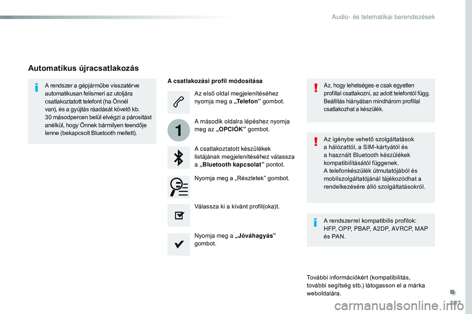 CITROEN JUMPER SPACETOURER 2017 Kezelési útmutató (in Hungarian) 397
1
Spacetourer-VP_hu_Chap10b_NAC-1_ed01-2016
Az első oldal megjelenítéséhez
nyomja meg a „Telefon” gombot.
A csatlakoztatott készülékek
listájának megjelenítéséhez válassza
a CITROEN JUMPER SPACETOURER 2017 Kezelési útmutató (in Hungarian) 397
1
Spacetourer-VP_hu_Chap10b_NAC-1_ed01-2016
Az első oldal megjelenítéséhez
nyomja meg a „Telefon” gombot.
A csatlakoztatott készülékek
listájának megjelenítéséhez válassza
a