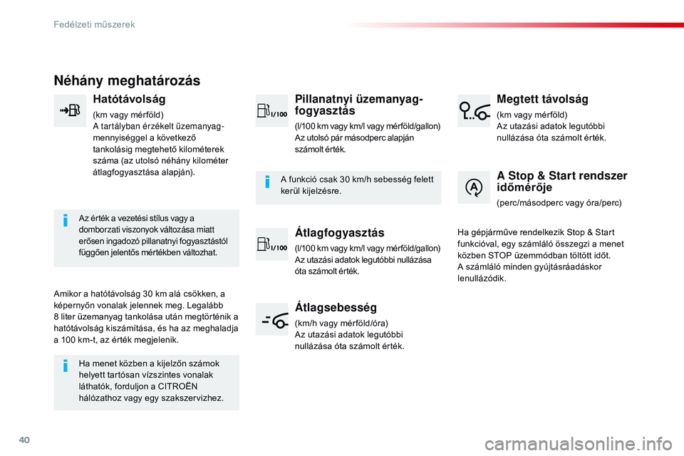 CITROEN JUMPER SPACETOURER 2017 Kezelési útmutató (in Hungarian) 40
Néhány meghatározás
Hatótávolság
(km vagy mér föld)
A tartályban érzékelt üzemanyag-
mennyiséggel a következő
tankolásig megtehető kilométerek
száma (az utolsó néhány kilom CITROEN JUMPER SPACETOURER 2017 Kezelési útmutató (in Hungarian) 40
Néhány meghatározás
Hatótávolság
(km vagy mér föld)
A tartályban érzékelt üzemanyag-
mennyiséggel a következő
tankolásig megtehető kilométerek
száma (az utolsó néhány kilom