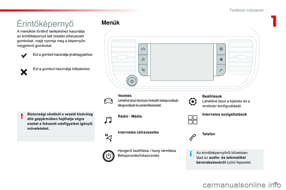 CITROEN JUMPER SPACETOURER 2017 Kezelési útmutató (in Hungarian) 41
Spacetourer-VP_hu_Chap01_instruments-de-bord_ed01-2016
Ezt a gombot használja jóváhagyáshoz.
Ezt a gombot használja kilépéshez.
A menükbe történő belépéshez használja
az érintőkép CITROEN JUMPER SPACETOURER 2017 Kezelési útmutató (in Hungarian) 41
Spacetourer-VP_hu_Chap01_instruments-de-bord_ed01-2016
Ezt a gombot használja jóváhagyáshoz.
Ezt a gombot használja kilépéshez.
A menükbe történő belépéshez használja
az érintőkép