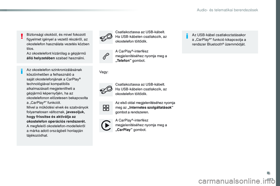 CITROEN JUMPER SPACETOURER 2017  Kezelési útmutató (in Hungarian) 433
Spacetourer-VP_hu_Chap10c_RCC-1_ed01-2016
Biztonsági okokból, és mivel fokozott 
figyelmet igényel a vezető részéről, az 
okostelefon használata vezetés közben 
tilos.
Az okostelefont k