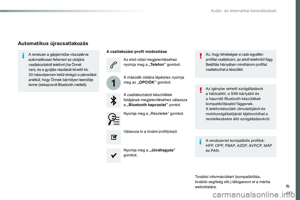 CITROEN JUMPER SPACETOURER 2017  Kezelési útmutató (in Hungarian) 453
1
Spacetourer-VP_hu_Chap10c_RCC-1_ed01-2016
Az első oldal megjelenítéséhez 
nyomja meg a „Telefon” gombot.
A csatlakoztatott készülékek 
listájának megjelenítéséhez válassza 
a 