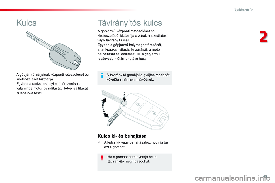 CITROEN JUMPER SPACETOURER 2017 Kezelési útmutató (in Hungarian) 45
Spacetourer-VP_hu_Chap02_ouvertures_ed01-2016
Kulcs ki- és behajtása
F A kulcs ki- vagy behajtásához nyomja be ezt a gombot.
Ha a gombot nem nyomja be, a
távirányító meghibásodhat.
A gép CITROEN JUMPER SPACETOURER 2017 Kezelési útmutató (in Hungarian) 45
Spacetourer-VP_hu_Chap02_ouvertures_ed01-2016
Kulcs ki- és behajtása
F A kulcs ki- vagy behajtásához nyomja be ezt a gombot.
Ha a gombot nem nyomja be, a
távirányító meghibásodhat.
A gép