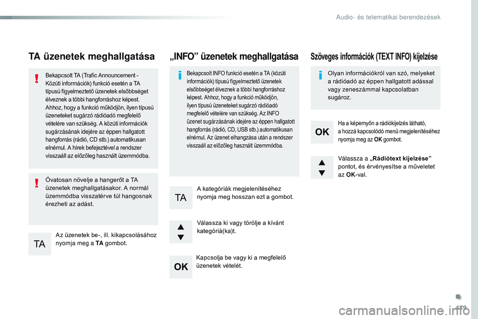 CITROEN JUMPER SPACETOURER 2017 Kezelési útmutató (in Hungarian) 479
Spacetourer-VP_hu_Chap10d_RD6_ed01-2016
TA üzenetek meghallgatása
Az üzenetek be-, ill. kikapcsolásához
nyomja meg a TA gombot.
Bekapcsolt TA (Trafic Announcement -
Közúti információk) CITROEN JUMPER SPACETOURER 2017 Kezelési útmutató (in Hungarian) 479
Spacetourer-VP_hu_Chap10d_RD6_ed01-2016
TA üzenetek meghallgatása
Az üzenetek be-, ill. kikapcsolásához
nyomja meg a TA gombot.
Bekapcsolt TA (Trafic Announcement -
Közúti információk)