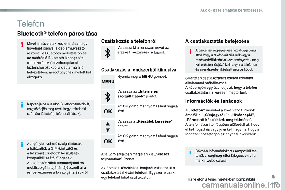 CITROEN JUMPER SPACETOURER 2017 Kezelési útmutató (in Hungarian) 487
Spacetourer-VP_hu_Chap10d_RD6_ed01-2016
Telefon
Bluetooth® telefon párosítása
Mivel a műveletek végrehajtása nagy
figyelmet igényel a gépjárművezető
részéről, a Bluetooth mobiltel CITROEN JUMPER SPACETOURER 2017 Kezelési útmutató (in Hungarian) 487
Spacetourer-VP_hu_Chap10d_RD6_ed01-2016
Telefon
Bluetooth® telefon párosítása
Mivel a műveletek végrehajtása nagy
figyelmet igényel a gépjárművezető
részéről, a Bluetooth mobiltel
