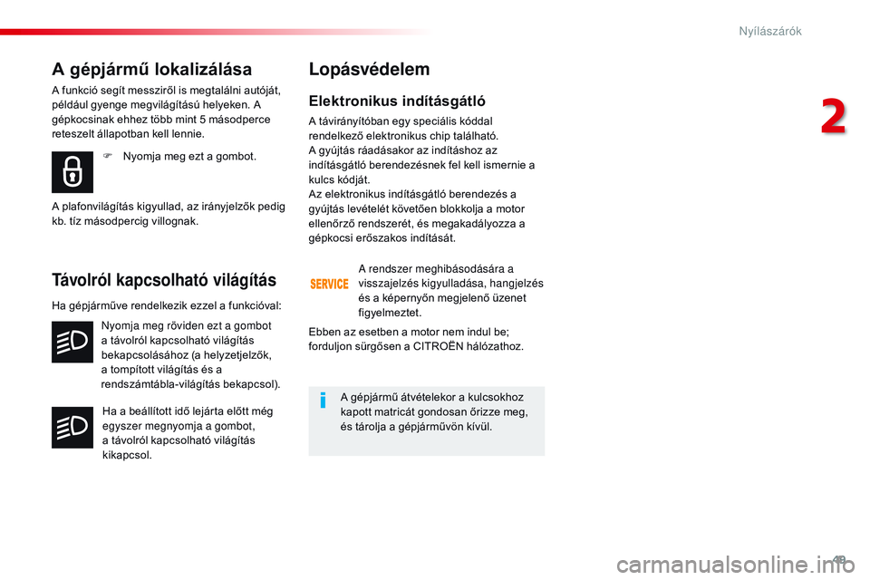 CITROEN JUMPER SPACETOURER 2017  Kezelési útmutató (in Hungarian) 49
Spacetourer-VP_hu_Chap02_ouvertures_ed01-2016
Elektronikus indításgátló
A távirányítóban egy speciális kóddal 
rendelkező elektronikus chip található. 
A gyújtás ráadásakor az ind