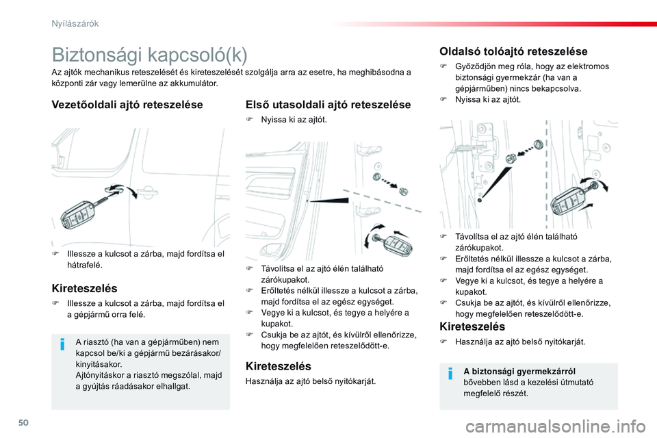 CITROEN JUMPER SPACETOURER 2017  Kezelési útmutató (in Hungarian) 50
Spacetourer-VP_hu_Chap02_ouvertures_ed01-2016
Biztonsági kapcsoló(k)
Vezetőoldali ajtó reteszeléseElső utasoldali ajtó reteszelése
F Nyissa ki az ajtót.
Az ajtók mechanikus reteszelését