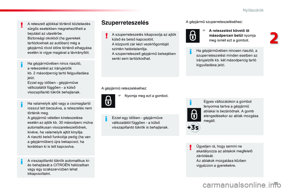 CITROEN JUMPER SPACETOURER 2017  Kezelési útmutató (in Hungarian) 53
Spacetourer-VP_hu_Chap02_ouvertures_ed01-2016
A reteszelt ajtókkal történő közlekedés 
sürgős esetekben megnehezítheti a 
bejutást az utastérbe.
Biztonsági okokból (ha gyerekek 
tartó