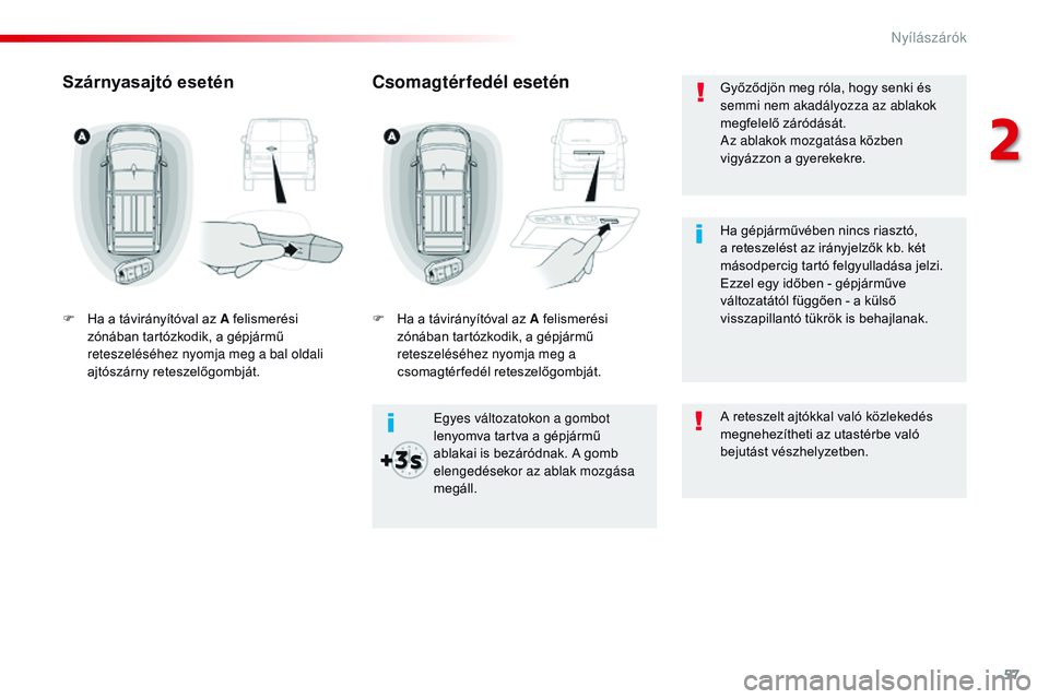 CITROEN JUMPER SPACETOURER 2017  Kezelési útmutató (in Hungarian) 57
Spacetourer-VP_hu_Chap02_ouvertures_ed01-2016
Győződjön meg róla, hogy senki és 
semmi nem akadályozza az ablakok 
megfelelő záródását.
Az ablakok mozgatása közben 
vigyázzon a gyerek