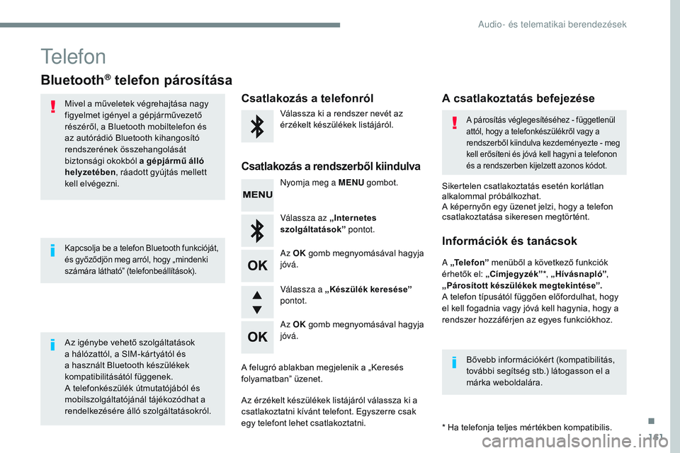 CITROEN JUMPER SPACETOURER 2017 Kezelési útmutató (in Hungarian) 161
Transversal-Citroen_hu_Chap03_RD6_ed01-2016
Telefon
Bluetooth® telefon párosítása
Mivel a műveletek végrehajtása nagy
figyelmet igényel a gépjárművezető
részéről, a Bluetooth mobi CITROEN JUMPER SPACETOURER 2017 Kezelési útmutató (in Hungarian) 161
Transversal-Citroen_hu_Chap03_RD6_ed01-2016
Telefon
Bluetooth® telefon párosítása
Mivel a műveletek végrehajtása nagy
figyelmet igényel a gépjárművezető
részéről, a Bluetooth mobi