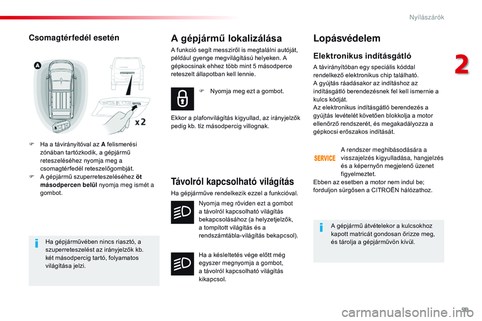 CITROEN JUMPER SPACETOURER 2017 Kezelési útmutató (in Hungarian) 59
Spacetourer-VP_hu_Chap02_ouvertures_ed01-2016
Ha gépjárművében nincs riasztó, a
szuperreteszelést az irányjelzők kb.
két másodpercig tartó, folyamatos
világítása jelzi.
Csomagtérf CITROEN JUMPER SPACETOURER 2017 Kezelési útmutató (in Hungarian) 59
Spacetourer-VP_hu_Chap02_ouvertures_ed01-2016
Ha gépjárművében nincs riasztó, a
szuperreteszelést az irányjelzők kb.
két másodpercig tartó, folyamatos
világítása jelzi.
Csomagtérf