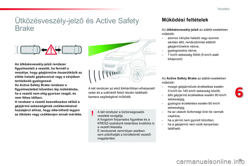 CITROEN JUMPER SPACETOURER 2017 Kezelési útmutató (in Hungarian) 15
6
Vezetés
Ütközésveszély-jelző és Active Safety
Brake
Működési feltételek
Az Active Safety Brake
az alábbi esetekben
működik:
- mozgó gépjá CITROEN JUMPER SPACETOURER 2017 Kezelési útmutató (in Hungarian) 15
6
Vezetés
Ütközésveszély-jelző és Active Safety
Brake
Működési feltételek
Az Active Safety Brake
az alábbi esetekben
működik:
- mozgó gépjá