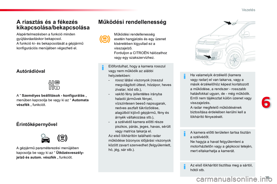 CITROEN JUMPER SPACETOURER 2017 Kezelési útmutató (in Hungarian) 19
6
Vezetés
A riasztás és a fékezés
kikapcsolása/bekapcsolása
Alapértelmezésben a funkció minden
gyújtásráadáskor bekapcsol.
A funkció ki- és bekapcsolását a gépjármű CITROEN JUMPER SPACETOURER 2017 Kezelési útmutató (in Hungarian) 19
6
Vezetés
A riasztás és a fékezés
kikapcsolása/bekapcsolása
Alapértelmezésben a funkció minden
gyújtásráadáskor bekapcsol.
A funkció ki- és bekapcsolását a gépjármű
