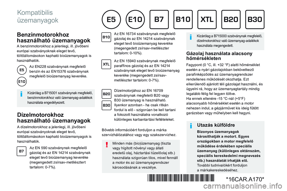 CITROEN JUMPER SPACETOURER 2017 Kezelési útmutató (in Hungarian) Benzinmotorokhoz
használható üzemanyagok
A benzinmotorokhoz a jelenlegi, ill. jövőbeni európai szabványoknak eleget tevő, töltőállomásokon kapható bioüzemanyagok is haszná CITROEN JUMPER SPACETOURER 2017 Kezelési útmutató (in Hungarian) Benzinmotorokhoz
használható üzemanyagok
A benzinmotorokhoz a jelenlegi, ill. jövőbeni európai szabványoknak eleget tevő, töltőállomásokon kapható bioüzemanyagok is haszná