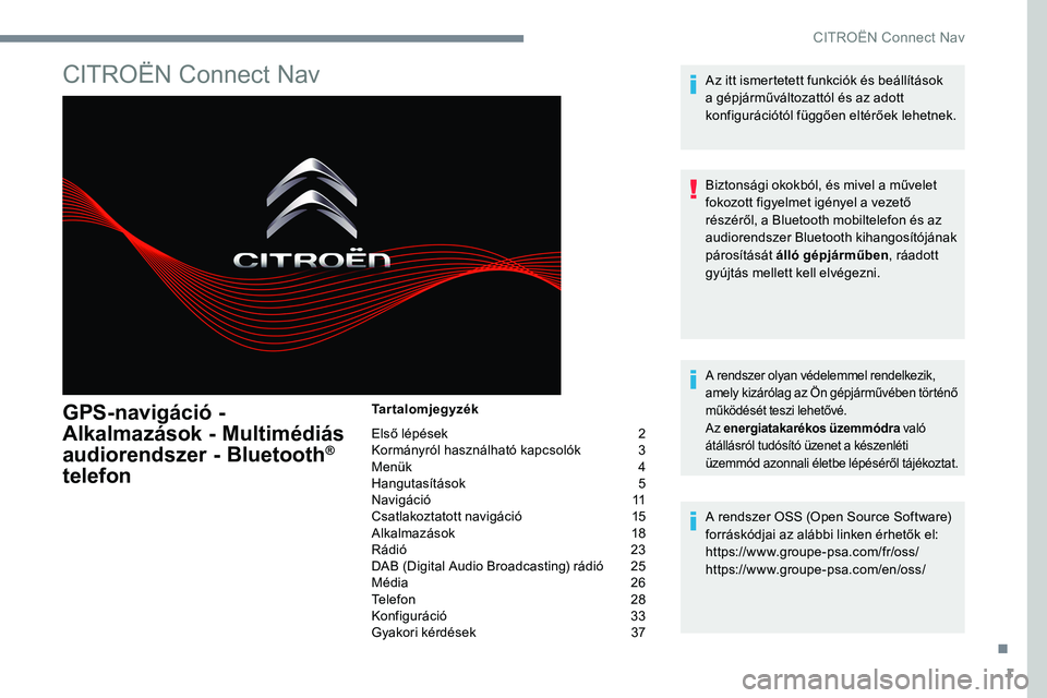 CITROEN JUMPER SPACETOURER 2017 Kezelési útmutató (in Hungarian) 1
CITROËN Connect Nav
GPS-navigáció -
Alkalmazások - Multimédiás
audiorendszer - Bluetooth
®
telefon
Tartalomjegyzék
Első lépések 2
Kormányról használható kapcsolók 3
Menük 4
CITROEN JUMPER SPACETOURER 2017 Kezelési útmutató (in Hungarian) 1
CITROËN Connect Nav
GPS-navigáció -
Alkalmazások - Multimédiás
audiorendszer - Bluetooth
®
telefon
Tartalomjegyzék
Első lépések 2
Kormányról használható kapcsolók 3
Menük 4