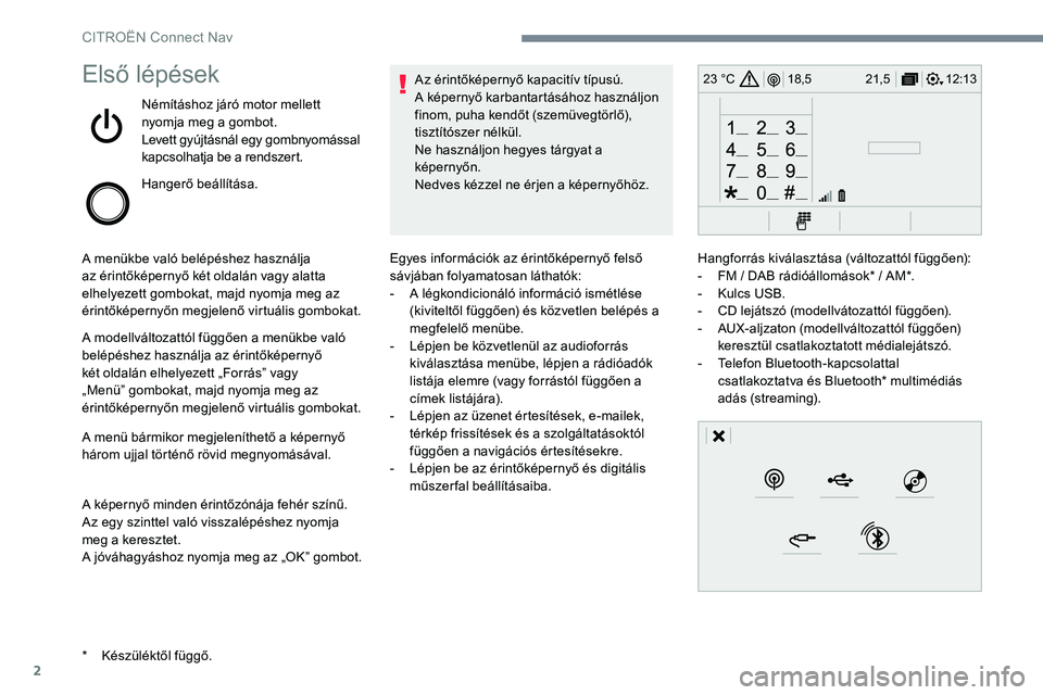 CITROEN JUMPER SPACETOURER 2017 Kezelési útmutató (in Hungarian) 2
12:13
18,5 21,5
23 °CElső lépések
Némításhoz járó motor mellett
nyomja meg a gombot.
Levett gyújtásnál egy gombnyomással
kapcsolhatja be a rendszert.
Hangerő beállítása.
A menükb CITROEN JUMPER SPACETOURER 2017 Kezelési útmutató (in Hungarian) 2
12:13
18,5 21,5
23 °CElső lépések
Némításhoz járó motor mellett
nyomja meg a gombot.
Levett gyújtásnál egy gombnyomással
kapcsolhatja be a rendszert.
Hangerő beállítása.
A menükb