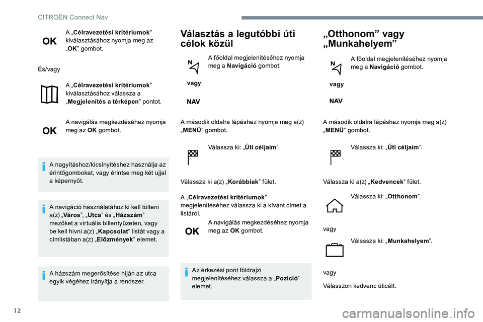 CITROEN JUMPER SPACETOURER 2017 Kezelési útmutató (in Hungarian) 12
A „Célravezetési kritériumok”
kiválasztásához nyomja meg az
„ OK ” gombot.
És/vagy A „Célravezetési kritériumok ”
kiválasztásához válassza a
„ Megjelenítés a térk CITROEN JUMPER SPACETOURER 2017 Kezelési útmutató (in Hungarian) 12
A „Célravezetési kritériumok”
kiválasztásához nyomja meg az
„ OK ” gombot.
És/vagy A „Célravezetési kritériumok ”
kiválasztásához válassza a
„ Megjelenítés a térk