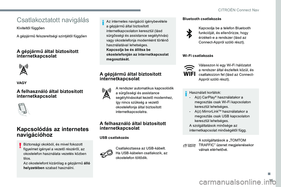 CITROEN JUMPER SPACETOURER 2017 Kezelési útmutató (in Hungarian) 15
Csatlakoztatott navigálás
Kiviteltől függően
A gépjármű felszereltségi szintjétől függően
A gépjármű által biztosított
internetkapcsolat
VAGY
A felhasználó által biztosított CITROEN JUMPER SPACETOURER 2017 Kezelési útmutató (in Hungarian) 15
Csatlakoztatott navigálás
Kiviteltől függően
A gépjármű felszereltségi szintjétől függően
A gépjármű által biztosított
internetkapcsolat
VAGY
A felhasználó által biztosított