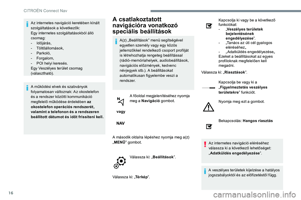 CITROEN JUMPER SPACETOURER 2017  Kezelési útmutató (in Hungarian) 16
Az internetes navigáció keretében kínált 
szolgáltatások a következők:
Egy internetes szolgáltatásokból álló 
csomag:
- Időjárás,
-   Töltőállomások,
-   Parkoló,
-   Forgalom
