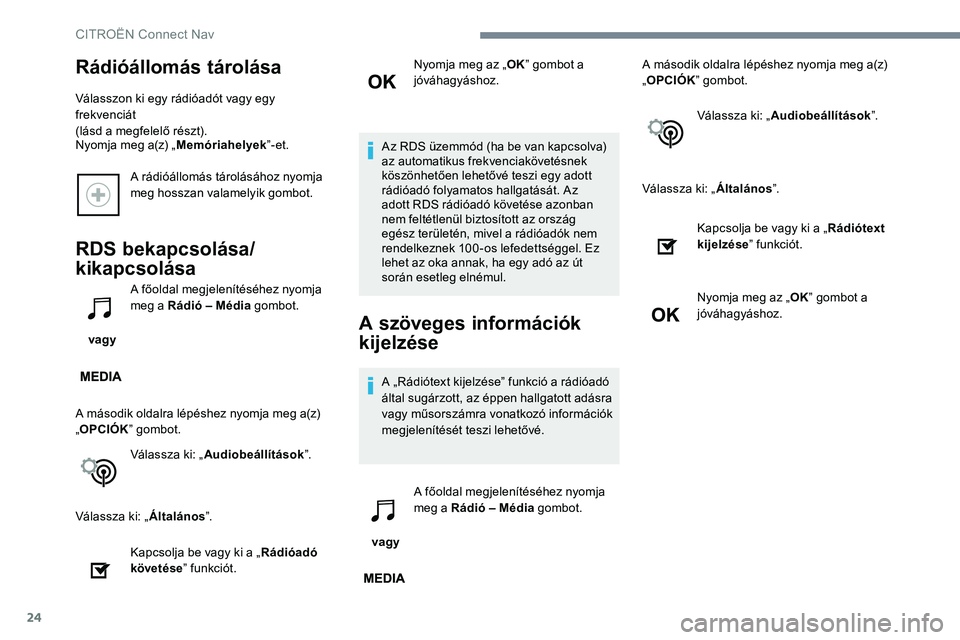 CITROEN JUMPER SPACETOURER 2017  Kezelési útmutató (in Hungarian) 24
A rádióállomás tárolásához nyomja 
meg hosszan valamelyik gombot.
RDS bekapcsolása/
kikapcsolása
 vagy A főoldal megjelenítéséhez nyomja 
meg a Rádió – Média
 gombot.
A második o