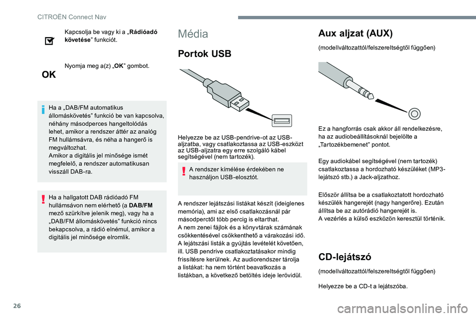 CITROEN JUMPER SPACETOURER 2017 Kezelési útmutató (in Hungarian) 26
Kapcsolja be vagy ki a „Rádióadó
követése ” funkciót.
Nyomja meg a(z) „ OK” gombot.
Ha a „DAB/FM automatikus
állomáskövetés” funkció be van kapcsolva,
néhány másodperce CITROEN JUMPER SPACETOURER 2017 Kezelési útmutató (in Hungarian) 26
Kapcsolja be vagy ki a „Rádióadó
követése ” funkciót.
Nyomja meg a(z) „ OK” gombot.
Ha a „DAB/FM automatikus
állomáskövetés” funkció be van kapcsolva,
néhány másodperce