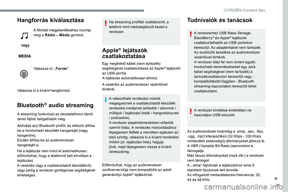 CITROEN JUMPER SPACETOURER 2017 Kezelési útmutató (in Hungarian) 27
Hangforrás kiválasztása
vagy A főoldal megjelenítéséhez nyomja
meg a Rádió – Média
gombot.
Válassza ki: „ Forrás”.
Válassza ki a kívánt hangforrást.
Bluetooth® audio strea CITROEN JUMPER SPACETOURER 2017 Kezelési útmutató (in Hungarian) 27
Hangforrás kiválasztása
vagy A főoldal megjelenítéséhez nyomja
meg a Rádió – Média
gombot.
Válassza ki: „ Forrás”.
Válassza ki a kívánt hangforrást.
Bluetooth® audio strea
