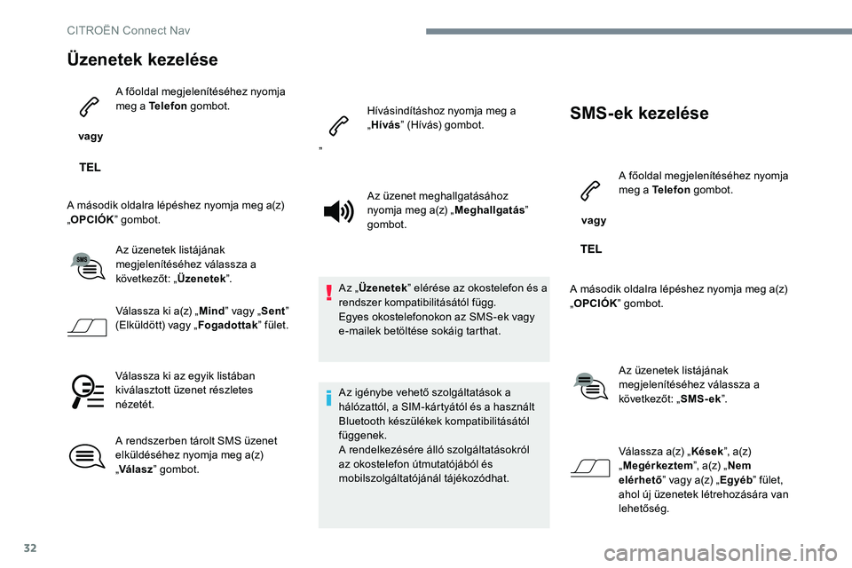 CITROEN JUMPER SPACETOURER 2017 Kezelési útmutató (in Hungarian) 32
Üzenetek kezelése
vagy A főoldal megjelenítéséhez nyomja
meg a Telefon
gombot.
A második oldalra lépéshez nyomja meg a(z)
„ OPCIÓK ” gombot.
Az üzenetek listájának
megjelenít CITROEN JUMPER SPACETOURER 2017 Kezelési útmutató (in Hungarian) 32
Üzenetek kezelése
vagy A főoldal megjelenítéséhez nyomja
meg a Telefon
gombot.
A második oldalra lépéshez nyomja meg a(z)
„ OPCIÓK ” gombot.
Az üzenetek listájának
megjelenít