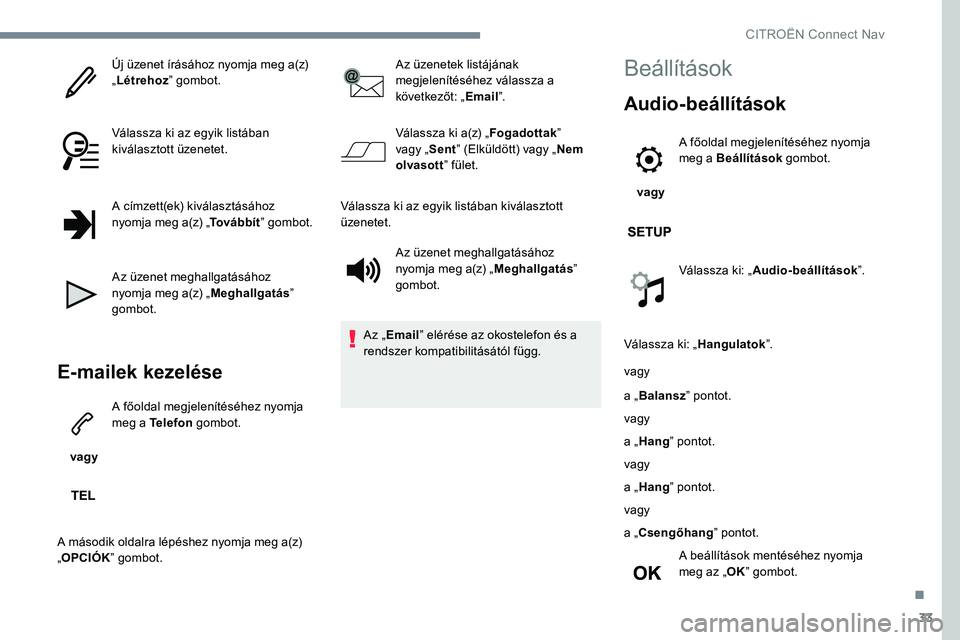 CITROEN JUMPER SPACETOURER 2017 Kezelési útmutató (in Hungarian) 33
Új üzenet írásához nyomja meg a(z)
„Létrehoz ” gombot.
Válassza ki az egyik listában
kiválasztott üzenetet.
A címzett(ek) kiválasztásához
nyomja meg a(z) „ To v á b b í t CITROEN JUMPER SPACETOURER 2017 Kezelési útmutató (in Hungarian) 33
Új üzenet írásához nyomja meg a(z)
„Létrehoz ” gombot.
Válassza ki az egyik listában
kiválasztott üzenetet.
A címzett(ek) kiválasztásához
nyomja meg a(z) „ To v á b b í t