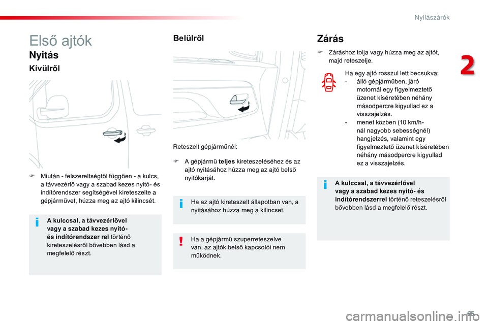 CITROEN JUMPER SPACETOURER 2017 Kezelési útmutató (in Hungarian) 65
Spacetourer-VP_hu_Chap02_ouvertures_ed01-2016
Első ajtók
Nyitás
Kívülről
F A gépjármű teljes kireteszeléséhez és az
ajtó nyitásához húzza meg az ajtó belső
nyitókarját.
F
M
CITROEN JUMPER SPACETOURER 2017 Kezelési útmutató (in Hungarian) 65
Spacetourer-VP_hu_Chap02_ouvertures_ed01-2016
Első ajtók
Nyitás
Kívülről
F A gépjármű teljes kireteszeléséhez és az
ajtó nyitásához húzza meg az ajtó belső
nyitókarját.
F
M