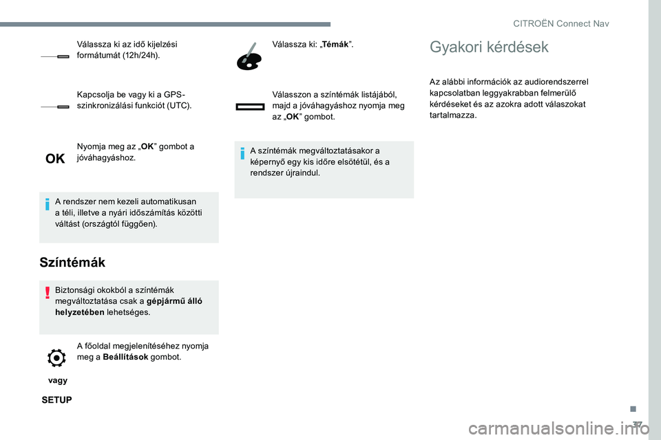 CITROEN JUMPER SPACETOURER 2017  Kezelési útmutató (in Hungarian) 37
Nyomja meg az „OK” gombot a 
jóváhagyáshoz.
A rendszer nem kezeli automatikusan 
a téli, illetve a nyári időszámítás közötti 
váltást (országtól függően).
Színtémák
Biztons