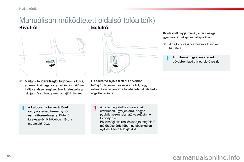 CITROEN JUMPER SPACETOURER 2017 Kezelési útmutató (in Hungarian) 66
Spacetourer-VP_hu_Chap02_ouvertures_ed01-2016
Manuálisan működtetett oldalsó tolóajtó(k)
Kívülről
F Miután - felszereltségtől függően - a kulcs, a távvezérlő vagy a szabad kezes ny CITROEN JUMPER SPACETOURER 2017 Kezelési útmutató (in Hungarian) 66
Spacetourer-VP_hu_Chap02_ouvertures_ed01-2016
Manuálisan működtetett oldalsó tolóajtó(k)
Kívülről
F Miután - felszereltségtől függően - a kulcs, a távvezérlő vagy a szabad kezes ny