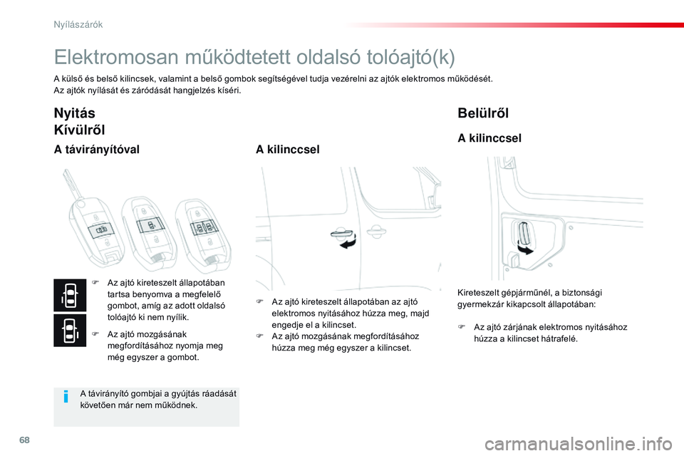 CITROEN JUMPER SPACETOURER 2017 Kezelési útmutató (in Hungarian) 68
Spacetourer-VP_hu_Chap02_ouvertures_ed01-2016
Elektromosan működtetett oldalsó tolóajtó(k)
A külső és belső kilincsek, valamint a belső gombok segítségével tudja vezérelni az ajtók e CITROEN JUMPER SPACETOURER 2017 Kezelési útmutató (in Hungarian) 68
Spacetourer-VP_hu_Chap02_ouvertures_ed01-2016
Elektromosan működtetett oldalsó tolóajtó(k)
A külső és belső kilincsek, valamint a belső gombok segítségével tudja vezérelni az ajtók e