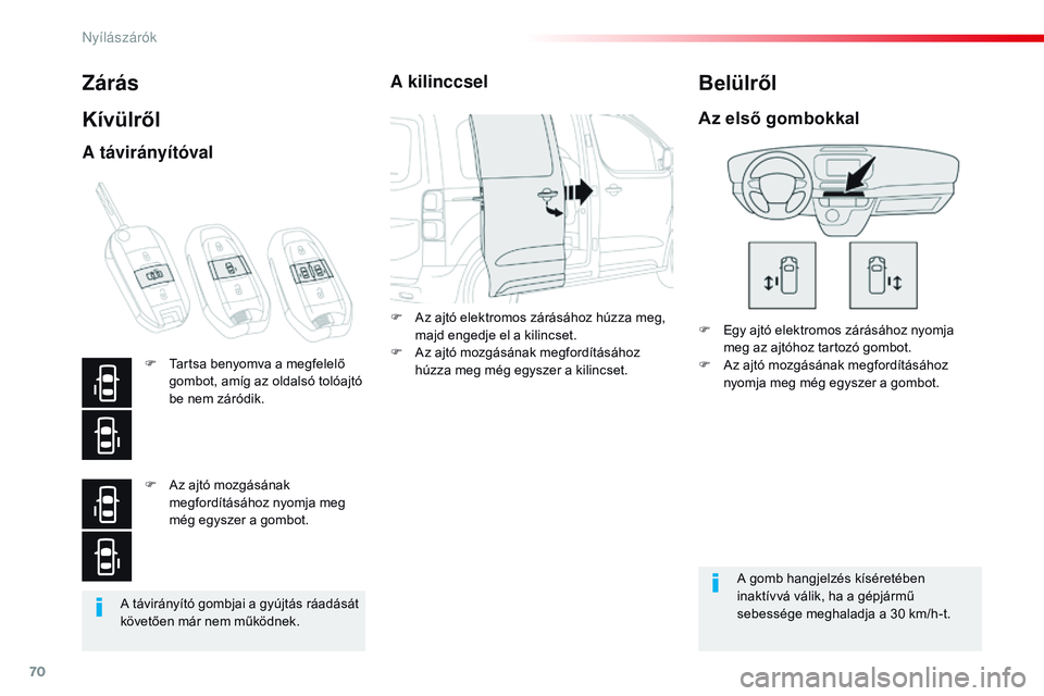 CITROEN JUMPER SPACETOURER 2017  Kezelési útmutató (in Hungarian) 70
Spacetourer-VP_hu_Chap02_ouvertures_ed01-2016
A távirányító gombjai a gyújtás ráadását 
követően már nem működnek.
Zárás
Kívülről
F Egy ajtó elektromos zárásához nyomja meg a