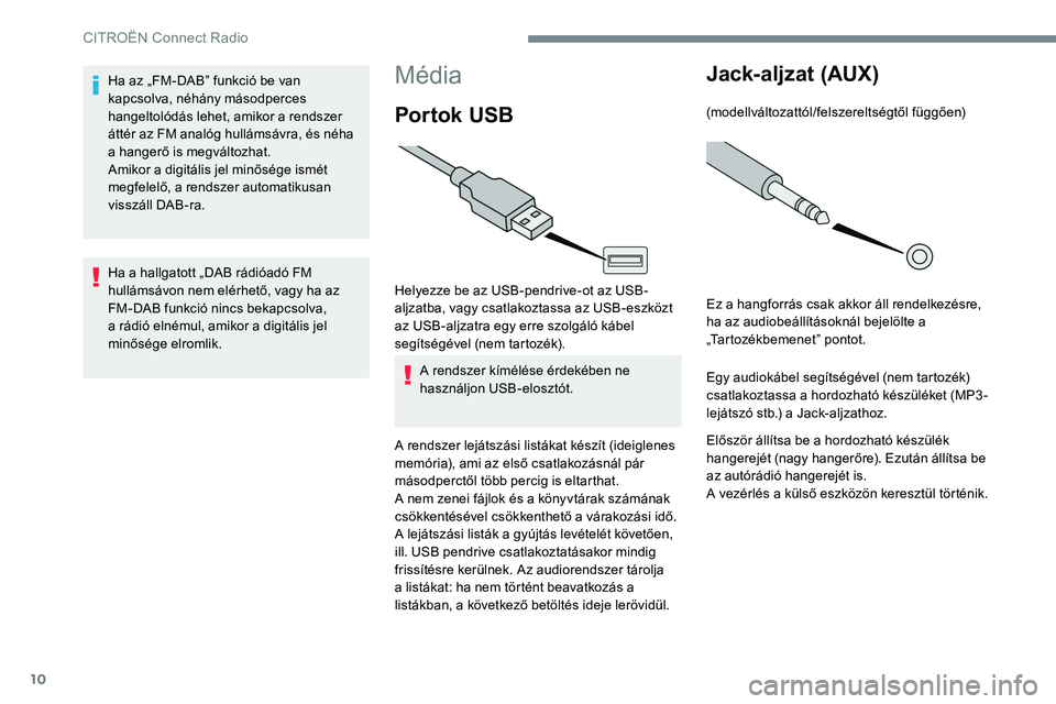 CITROEN JUMPER SPACETOURER 2017 Kezelési útmutató (in Hungarian) 10
Média
Por tok USB
Helyezze be az USB-pendrive-ot az USB-
aljzatba, vagy csatlakoztassa az USB-eszközt
az USB-aljzatra egy erre szolgáló kábel
segítségével (nem tartozék).A rendszer kím CITROEN JUMPER SPACETOURER 2017 Kezelési útmutató (in Hungarian) 10
Média
Por tok USB
Helyezze be az USB-pendrive-ot az USB-
aljzatba, vagy csatlakoztassa az USB-eszközt
az USB-aljzatra egy erre szolgáló kábel
segítségével (nem tartozék).A rendszer kím