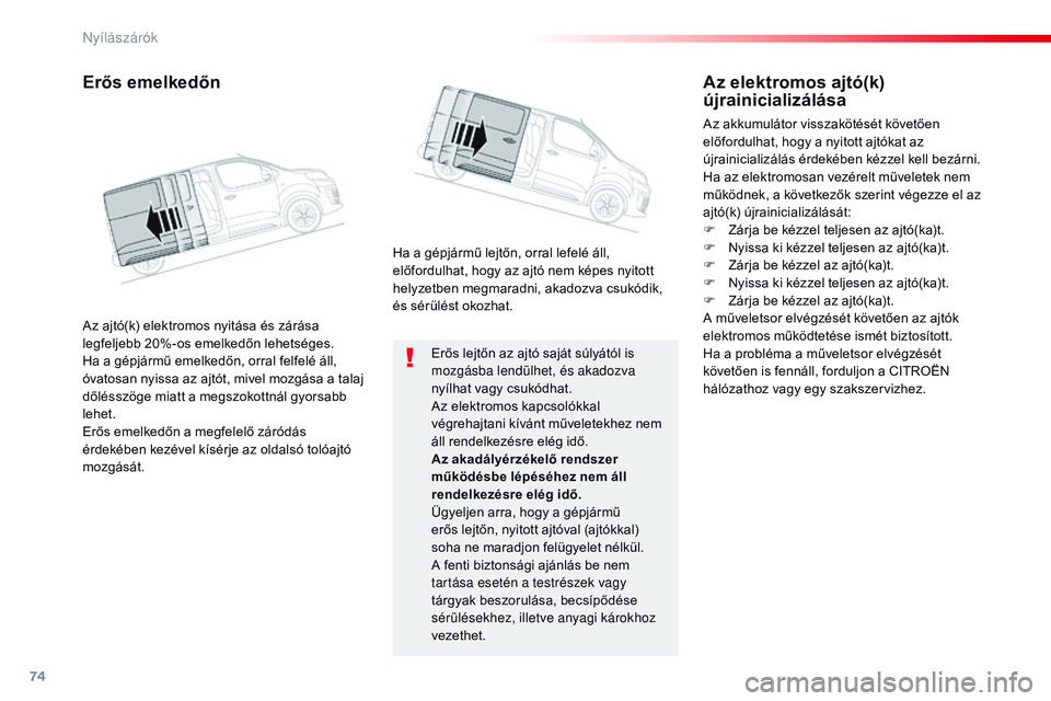 CITROEN JUMPER SPACETOURER 2017  Kezelési útmutató (in Hungarian) 74
Spacetourer-VP_hu_Chap02_ouvertures_ed01-2016
Erős lejtőn az ajtó saját súlyától is 
mozgásba lendülhet, és akadozva 
nyílhat vagy csukódhat.
Az elektromos kapcsolókkal 
végrehajtani 