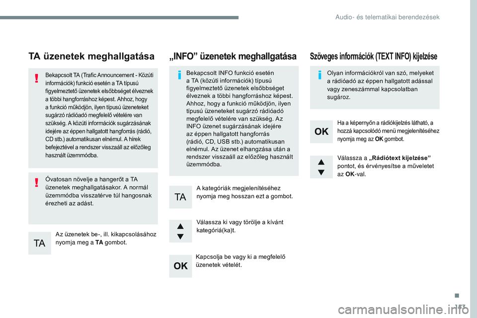 CITROEN JUMPER SPACETOURER 2017 Kezelési útmutató (in Hungarian) 153
Transversal-Citroen_hu_Chap03_RD6_ed01-2016
TA üzenetek meghallgatása
Az üzenetek be-, ill. kikapcsolásához
nyomja meg a TA gombot.
Bekapcsolt TA (Trafic Announcement - Közúti
informáci CITROEN JUMPER SPACETOURER 2017 Kezelési útmutató (in Hungarian) 153
Transversal-Citroen_hu_Chap03_RD6_ed01-2016
TA üzenetek meghallgatása
Az üzenetek be-, ill. kikapcsolásához
nyomja meg a TA gombot.
Bekapcsolt TA (Trafic Announcement - Közúti
informáci