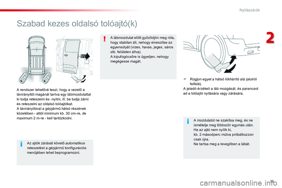 CITROEN JUMPER SPACETOURER 2017  Kezelési útmutató (in Hungarian) 75
Spacetourer-VP_hu_Chap02_ouvertures_ed01-2016
Az ajtók zárását követő automatikus 
reteszelést a gépjármű konfigurációs 
menüjében lehet beprogramozni.
Szabad kezes oldalsó tolóajt