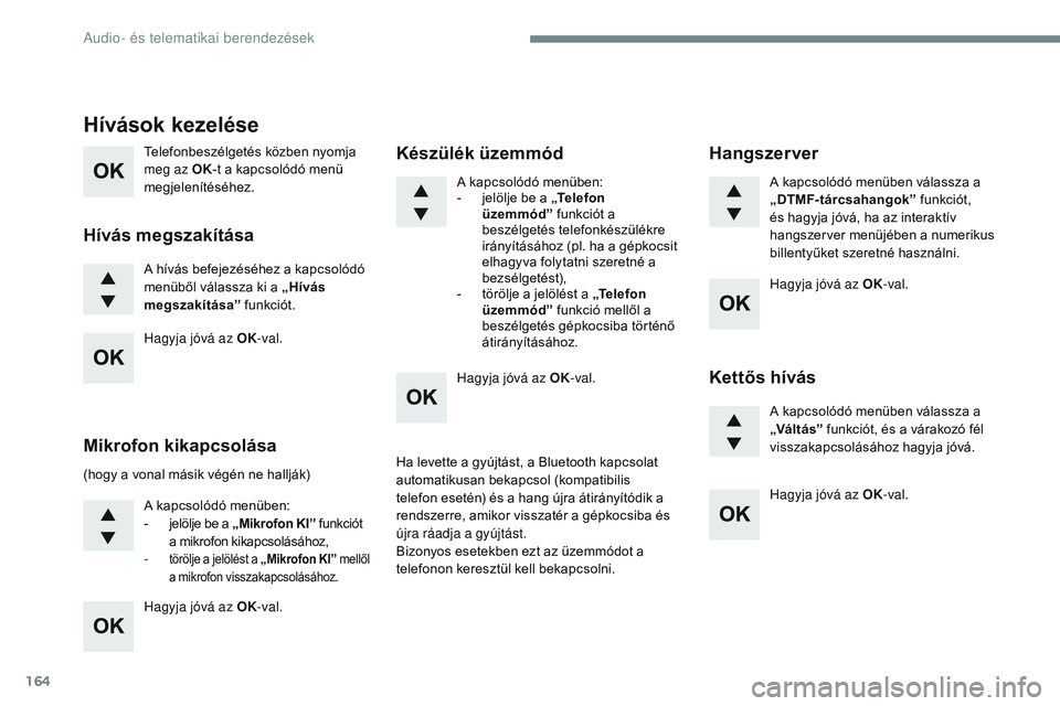 CITROEN JUMPER SPACETOURER 2017 Kezelési útmutató (in Hungarian) 164
Telefonbeszélgetés közben nyomja
meg az OK-t a kapcsolódó menü
megjelenítéséhez.
A hívás befejezéséhez a kapcsolódó
menüből válassza ki a „ Hívás
megszakítása ” funkc CITROEN JUMPER SPACETOURER 2017 Kezelési útmutató (in Hungarian) 164
Telefonbeszélgetés közben nyomja
meg az OK-t a kapcsolódó menü
megjelenítéséhez.
A hívás befejezéséhez a kapcsolódó
menüből válassza ki a „ Hívás
megszakítása ” funkc