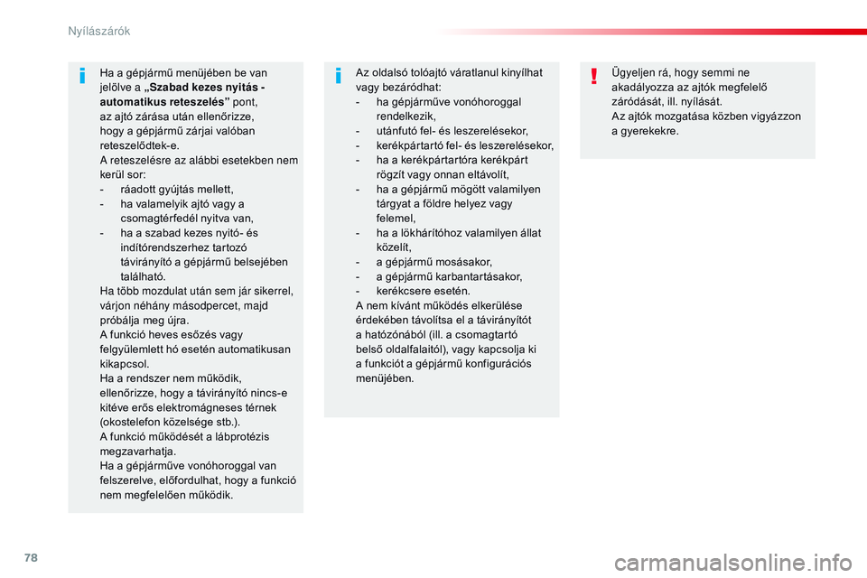 CITROEN JUMPER SPACETOURER 2017  Kezelési útmutató (in Hungarian) 78
Spacetourer-VP_hu_Chap02_ouvertures_ed01-2016
Ügyeljen rá, hogy semmi ne 
akadályozza az ajtók megfelelő 
záródását, ill. nyílását.
Az ajtók mozgatása közben vigyázzon 
a gyerekekre
